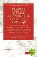 Travels in Italy, between the Years 1792 and 1798, Containing a View of the Late Revolutions in that Country