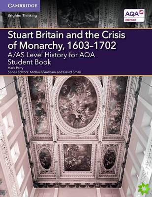 A/AS Level History for AQA Stuart Britain and the Crisis of Monarchy, 16031702 Student Book
