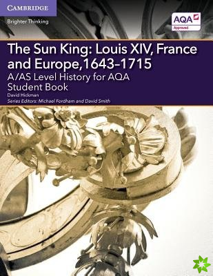A/AS Level History for AQA The Sun King: Louis XIV, France and Europe, 16431715 Student Book
