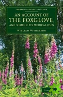 Account of the Foxglove, and Some of its Medical Uses