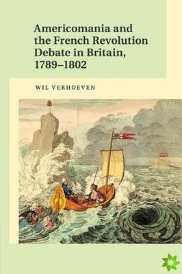 Americomania and the French Revolution Debate in Britain, 17891802