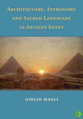 Architecture, Astronomy and Sacred Landscape in Ancient Egypt