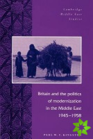 Britain and the Politics of Modernization in the Middle East, 19451958
