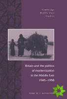 Britain and the Politics of Modernization in the Middle East, 19451958