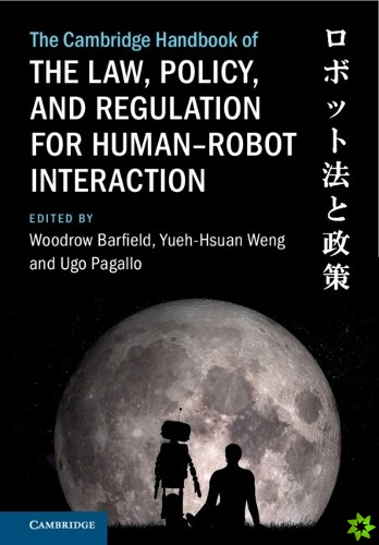 Cambridge Handbook of the Law, Policy, and Regulation for HumanRobot Interaction