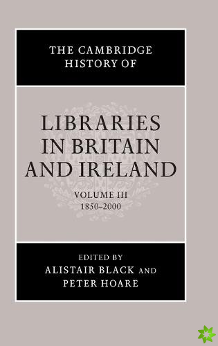 Cambridge History of Libraries in Britain and Ireland: Volume 3, 18502000