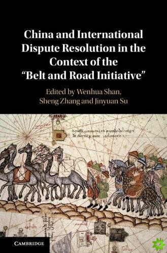 China and International Dispute Resolution in the Context of the Belt and Road Initiative