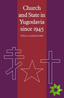 Church and State in Yugoslavia since 1945