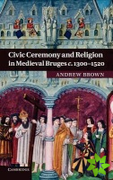 Civic Ceremony and Religion in Medieval Bruges c.1300-1520