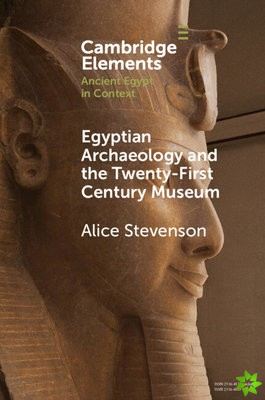Egyptian Archaeology and the Twenty-First Century Museum