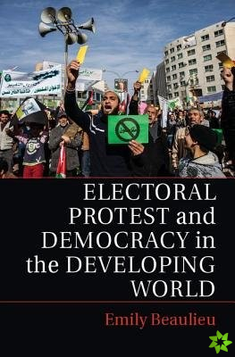 Electoral Protest and Democracy in the Developing World