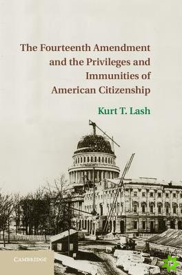 Fourteenth Amendment and the Privileges and Immunities of American Citizenship