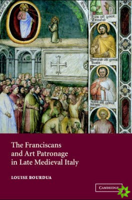 Franciscans and Art Patronage in Late Medieval Italy