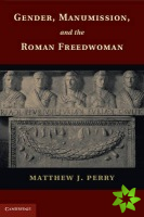 Gender, Manumission, and the Roman Freedwoman