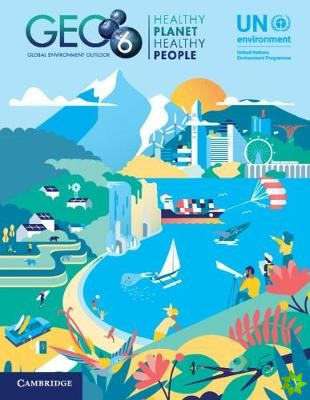 Global Environment Outlook  GEO-6: Healthy Planet, Healthy People