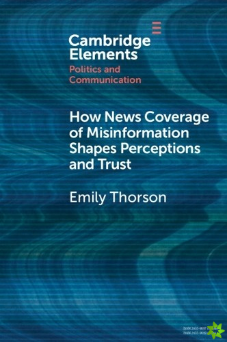 How News Coverage of Misinformation Shapes Perceptions and Trust