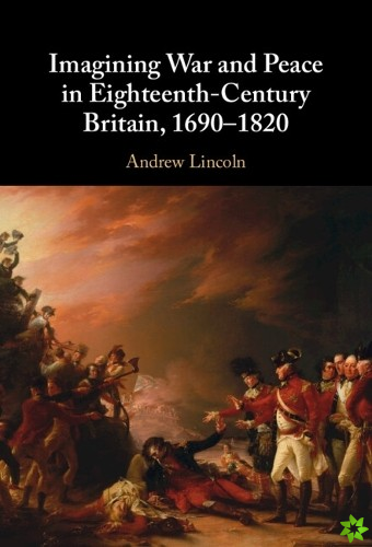 Imagining War and Peace in Eighteenth-Century Britain, 16901820