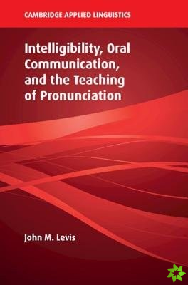 Intelligibility, Oral Communication, and the Teaching of Pronunciation