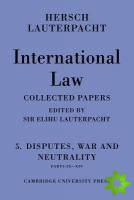 International Law: Volume 5 , Disputes, War and Neutrality, Parts IX-XIV