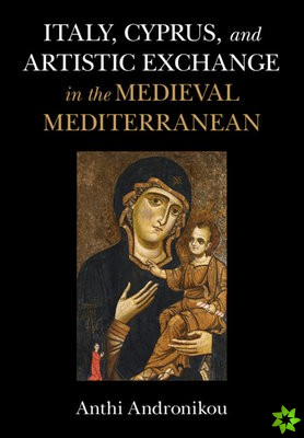Italy, Cyprus, and Artistic Exchange in the Medieval Mediterranean