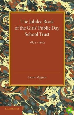 Jubilee Book of the Girls' Public Day School Trust 18731923