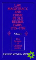 Law, Magistracy, and Crime in Old Regime Paris, 1735-1789: Volume 1, The System of Criminal Justice