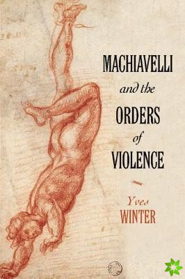 Machiavelli and the Orders of Violence