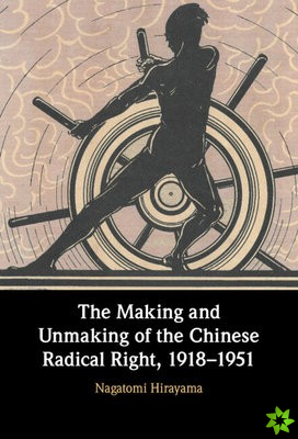 Making and Unmaking of the Chinese Radical Right, 19181951