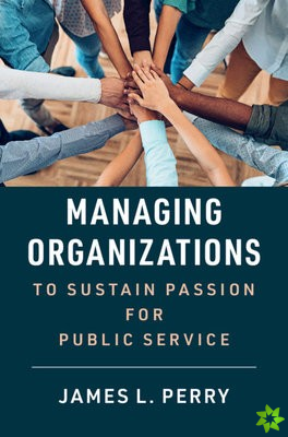 Managing Organizations to Sustain Passion for Public Service