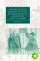 Materializing Gender in Early Modern English Literature and Culture