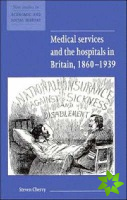 Medical Services and the Hospital in Britain, 1860-1939