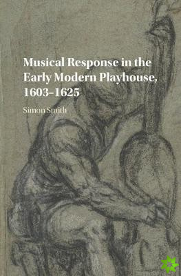 Musical Response in the Early Modern Playhouse, 16031625