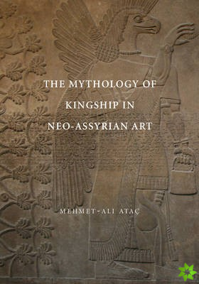 Mythology of Kingship in Neo-Assyrian Art