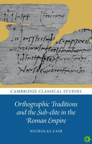 Orthographic Traditions and the Sub-elite in the Roman Empire