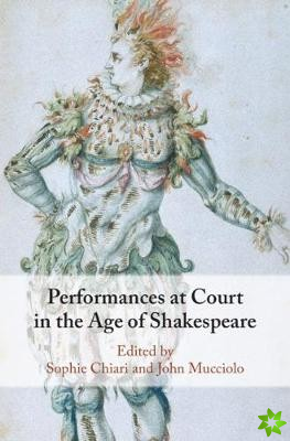 Performances at Court in the Age of Shakespeare