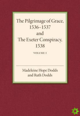 Pilgrimage of Grace 15361537 and the Exeter Conspiracy 1538: Volume 1