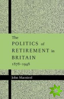 Politics of Retirement in Britain, 18781948