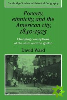 Poverty, Ethnicity and the American City, 18401925