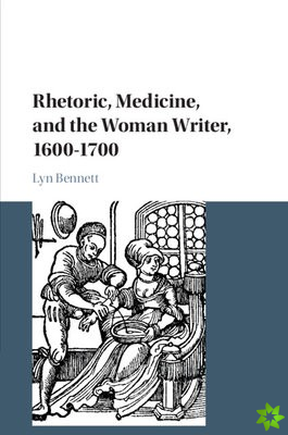 Rhetoric, Medicine, and the Woman Writer, 1600-1700