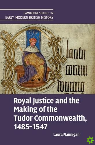 Royal Justice and the Making of the Tudor Commonwealth, 14851547