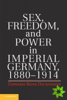 Sex, Freedom, and Power in Imperial Germany, 1880-1914