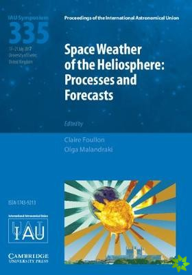 Space Weather of the Heliosphere (IAU S335)