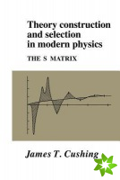 Theory Construction and Selection in Modern Physics