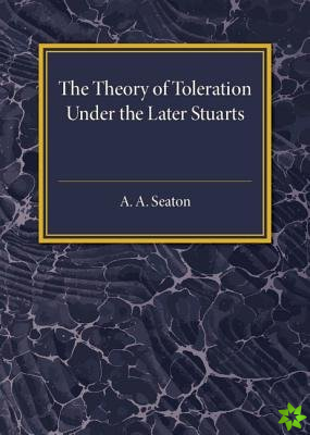 Theory of Toleration under the Later Stuarts