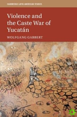 Violence and the Caste War of Yucatan