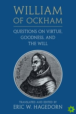 William of Ockham: Questions on Virtue, Goodness, and the Will