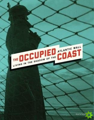 Occupied Coast: Living in the Shadow of the Atlantic Wall