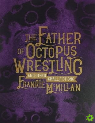 Father of Octopus Wrestling, and other small fictions