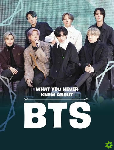 What You Never Knew About BTS