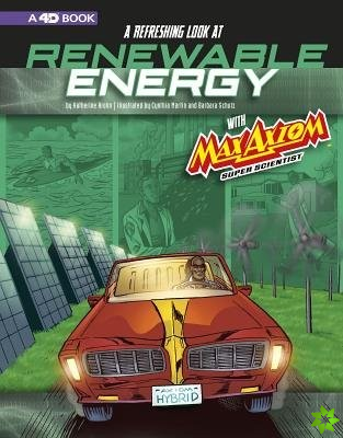 Refreshing Look at Renewable Energy with Max Axiom, Super Scientist: 4D an Augmented Reading Science Experience (Graphic Science 4D)